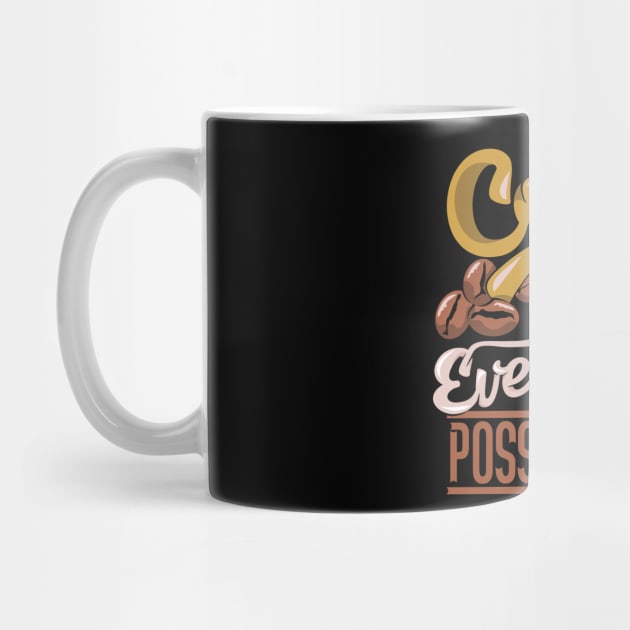 Coffee Makes Everything Possible by nmcreations